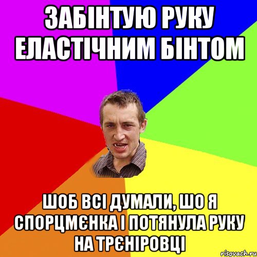 забінтую руку еластічним бінтом шоб всі думали, шо я спорцмєнка і потянула руку на трєніровці, Мем Чоткий паца