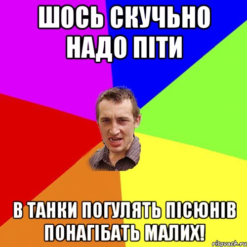 шось скучьно надо піти в танки погулять пісюнів понагібать малих!, Мем Чоткий паца