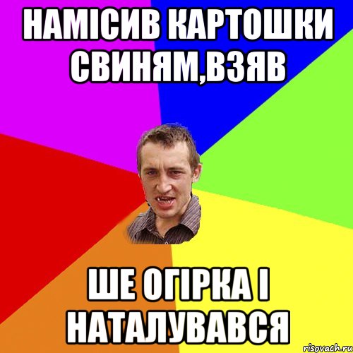 намісив картошки свиням,взяв ше огірка і наталувався, Мем Чоткий паца