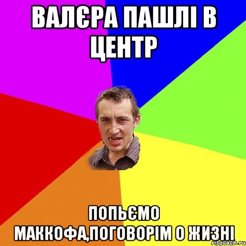 валєра пашлi в центр попьємо маккофа,поговорiм о жизнi, Мем Чоткий паца