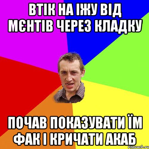 втік на іжу від мєнтів через кладку почав показувати їм фак і кричати акаб, Мем Чоткий паца