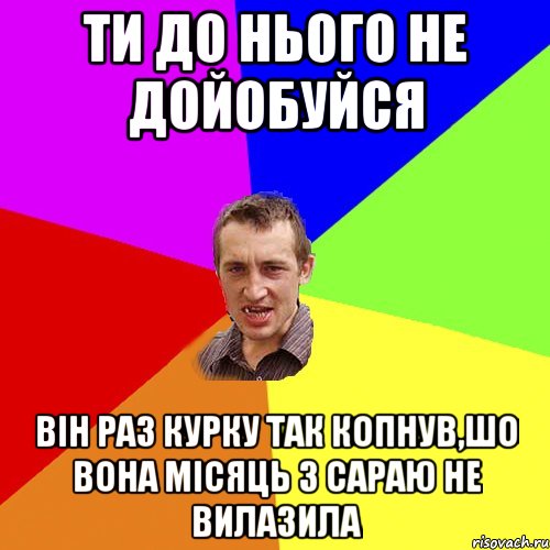 ти до нього не дойобуйся він раз курку так копнув,шо вона місяць з сараю не вилазила, Мем Чоткий паца