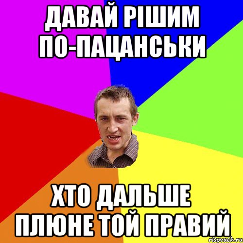 давай рішим по-пацанськи хто дальше плюне той правий, Мем Чоткий паца