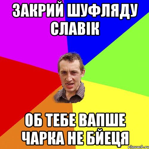 закрий шуфляду славік об тебе вапше чарка не бйеця, Мем Чоткий паца