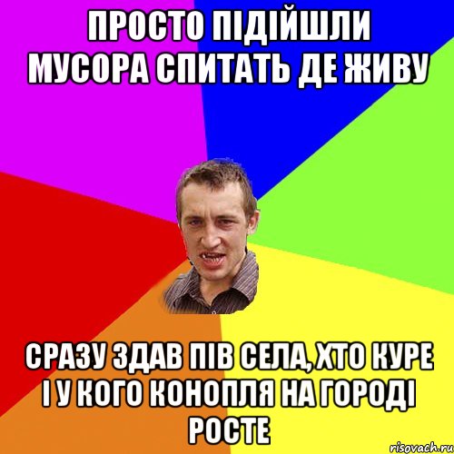 просто підійшли мусора спитать де живу сразу здав пів села, хто куре і у кого конопля на городі росте, Мем Чоткий паца