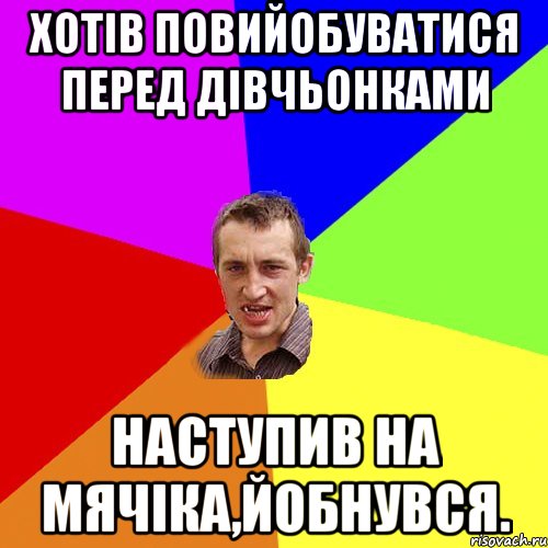 хотів повийобуватися перед дівчьонками наступив на мячіка,йобнувся., Мем Чоткий паца