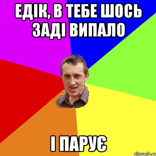 едік, в тебе шось заді випало і парує, Мем Чоткий паца