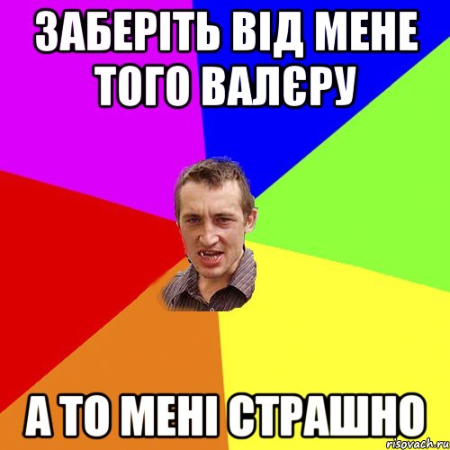 заберіть від мене того валєру а то мені страшно, Мем Чоткий паца