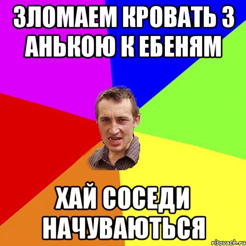 зломаем кровать з анькою к ебеням хай соседи начуваються, Мем Чоткий паца