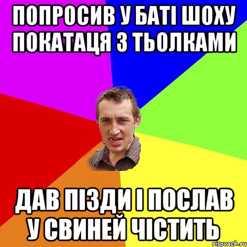 попросив у баті шоху покатаця з тьолками дав пізди і послав у свиней чістить, Мем Чоткий паца