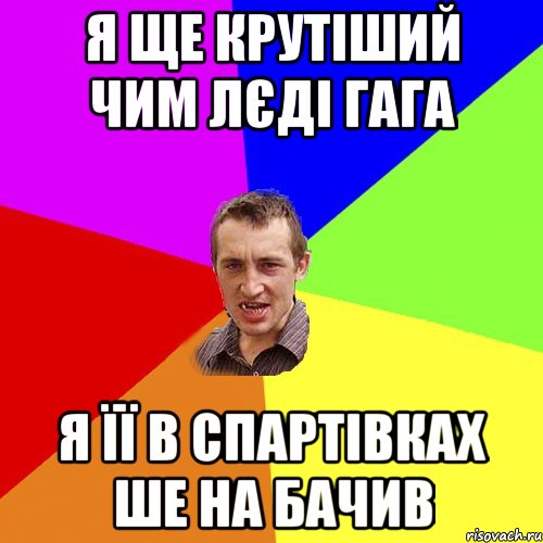 я ще крутіший чим лєді гага я її в спартівках ше на бачив, Мем Чоткий паца