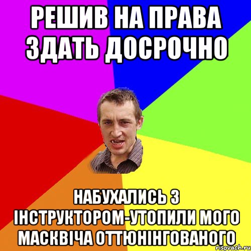 решив на права здать досрочно набухались з інструктором-утопили мого масквіча оттюнінгованого, Мем Чоткий паца