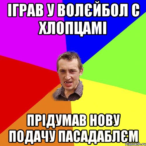 іграв у волєйбол с хлопцамі прідумав нову подачу пасадаблєм, Мем Чоткий паца