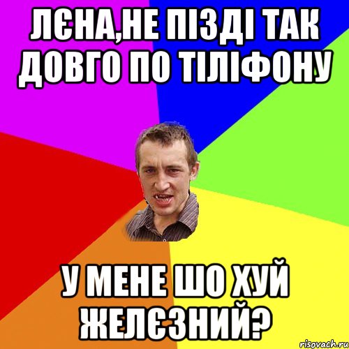 лєна,не пізді так довго по тіліфону у мене шо хуй желєзний?, Мем Чоткий паца