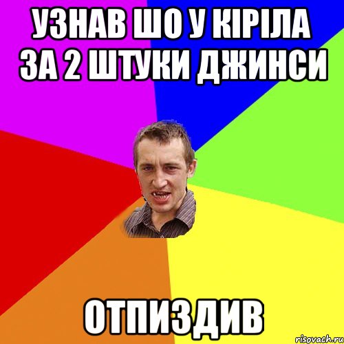 узнав шо у кіріла за 2 штуки джинси отпиздив, Мем Чоткий паца