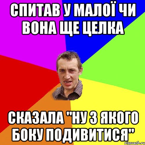 спитав у малої чи вона ще целка сказала "ну з якого боку подивитися", Мем Чоткий паца