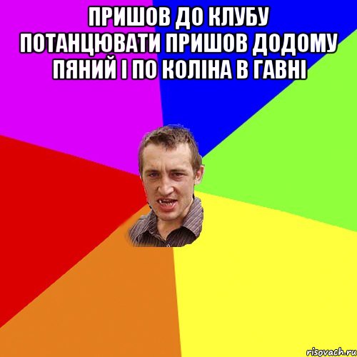 пришов до клубу потанцювати пришов додому пяний і по коліна в гавні , Мем Чоткий паца