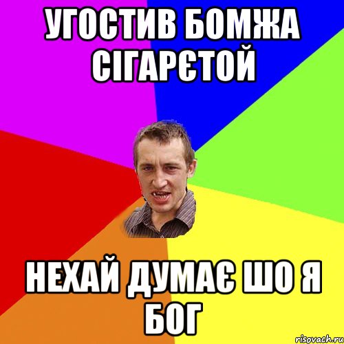 угостив бомжа сігарєтой нехай думає шо я бог, Мем Чоткий паца