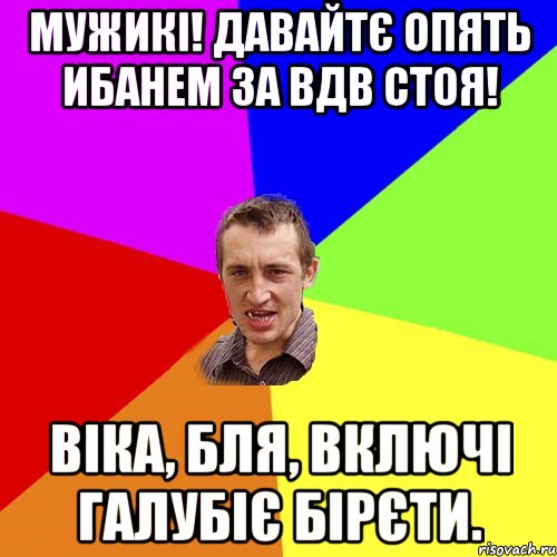 мужикі! давайтє опять ибанем за вдв стоя! віка, бля, включі галубіє бірєти., Мем Чоткий паца