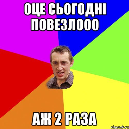 оце сьогодні повезлооо аж 2 раза, Мем Чоткий паца