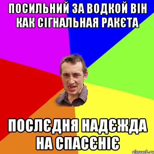 посильний за водкой він как сігнальная ракєта послєдня надєжда на спасєніє, Мем Чоткий паца