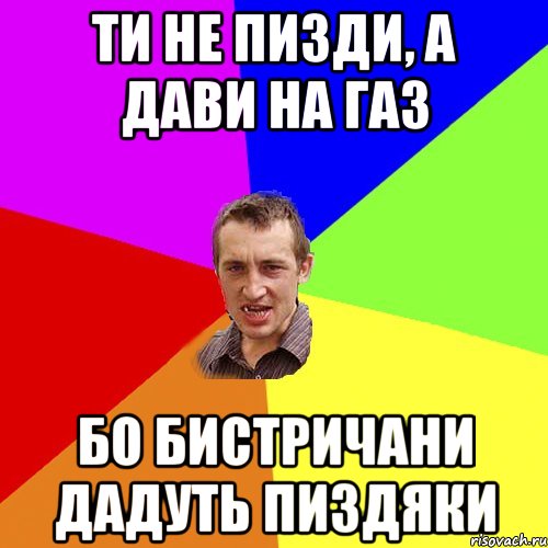 ти не пизди, а дави на газ бо бистричани дадуть пиздяки, Мем Чоткий паца