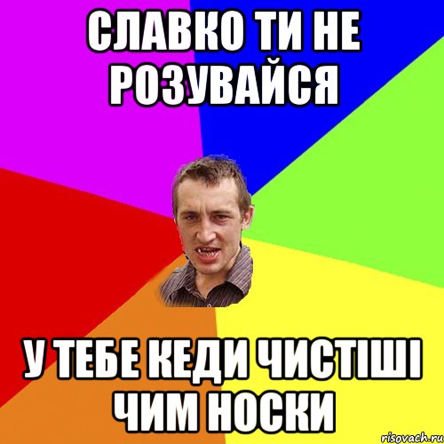 славко ти не розувайся у тебе кеди чистіші чим носки, Мем Чоткий паца