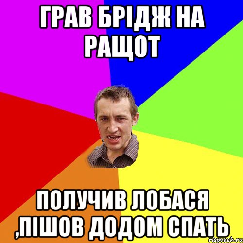 грав брідж на ращот получив лобася ,пішов додом спать, Мем Чоткий паца