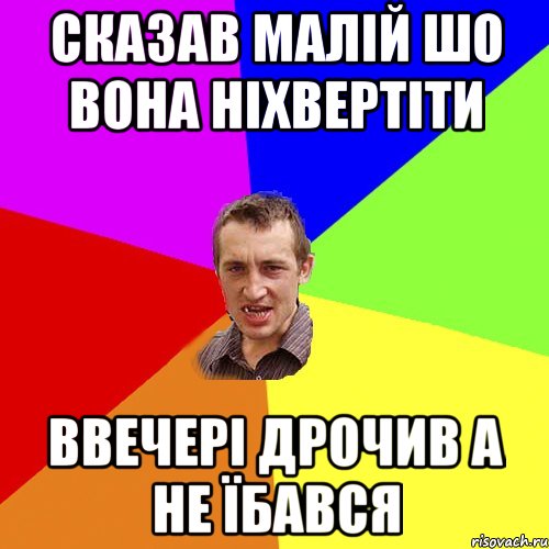 сказав малій шо вона ніхвертіти ввечері дрочив а не їбався, Мем Чоткий паца