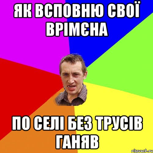 як всповню свої врімєна по селі без трусів ганяв, Мем Чоткий паца