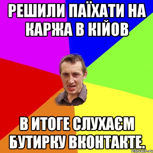 решили паїхати на каржа в кійов в итоге слухаєм бутирку вконтакте., Мем Чоткий паца