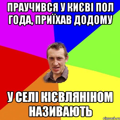 Праучився у Києві пол года, Приїхав додому У селі Кієвляніном називають, Мем Чоткий паца