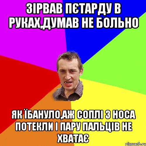 зірвав пєтарду в руках,думав не больно як їбануло,аж соплі з носа потекли і пару пальців не хватає, Мем Чоткий паца