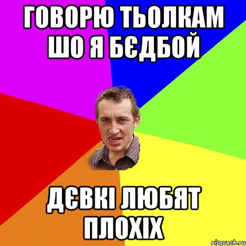 ГОВОРЮ ТЬОЛКАМ ШО Я БЄДБОЙ ДЄВКІ ЛЮБЯТ ПЛОХІХ, Мем Чоткий паца