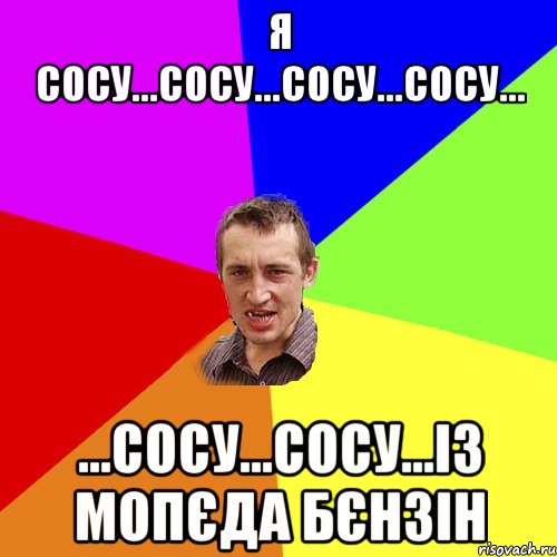 я сосу...сосу...сосу...сосу... ...сосу...сосу...із мопєда бєнзін, Мем Чоткий паца