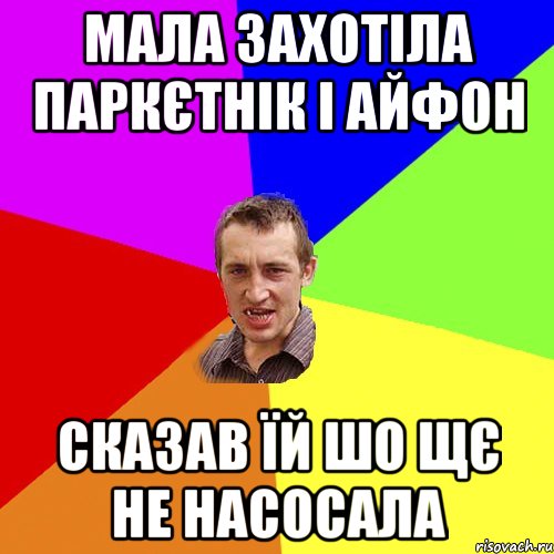 МАЛА ЗАХОТІЛА ПАРКЄТНІК І АЙФОН СКАЗАВ ЇЙ ШО ЩЄ НЕ НАСОСАЛА, Мем Чоткий паца