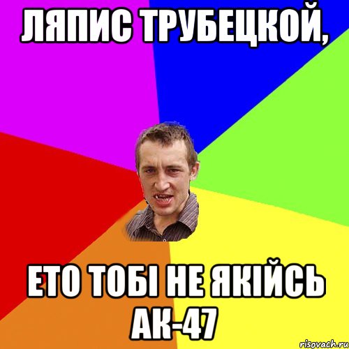 Ляпис Трубецкой, ето тобі не якійсь АК-47, Мем Чоткий паца