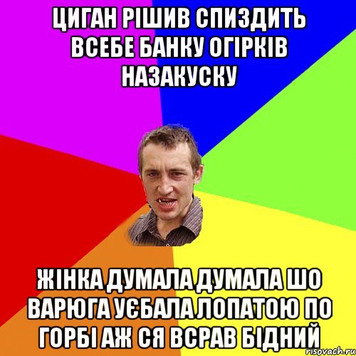 циган рішив спиздить всебе банку огірків назакуску жінка думала думала шо варюга уєбала лопатою по горбі аж ся всрав бідний, Мем Чоткий паца