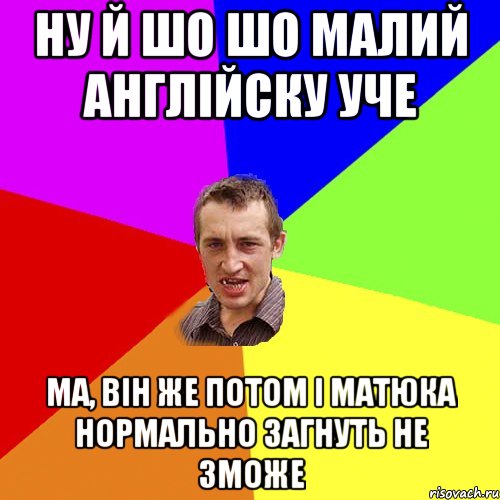 Ну й шо шо малий англійску уче Ма, він же потом і матюка нормально загнуть не зможе, Мем Чоткий паца