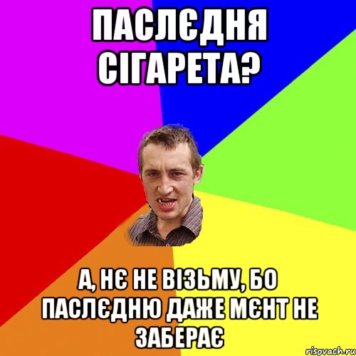 Паслєдня сігарета? А, нє не візьму, бо паслєдню даже мєнт не заберає, Мем Чоткий паца