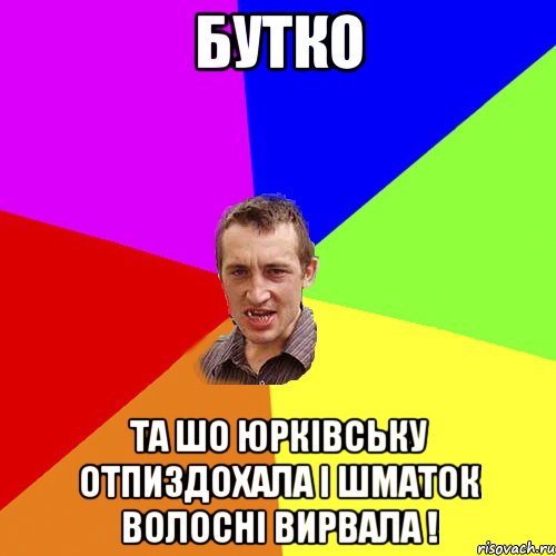 Бутко та шо Юрківську отпиздохала і шматок волосні вирвала !, Мем Чоткий паца