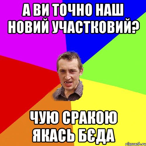 А ВИ ТОЧНО НАШ НОВИЙ УЧАСТКОВИЙ? ЧУЮ СРАКОЮ ЯКАСЬ БЄДА, Мем Чоткий паца