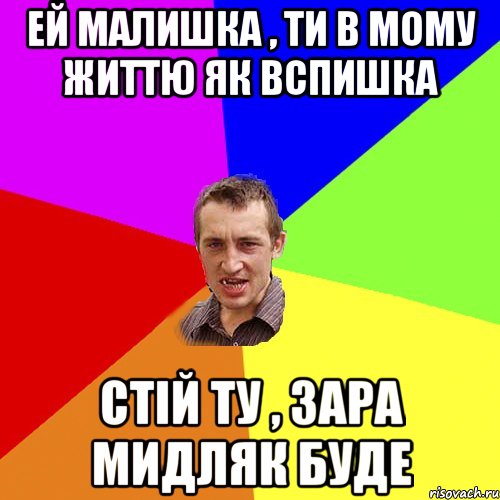 ей малишка , ти в мому життю як вспишка стій ту , зара мидляк буде, Мем Чоткий паца