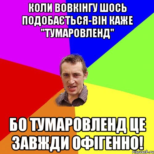 Коли Вовкінгу шось подобається-він каже "Тумаровленд" Бо Тумаровленд це завжди офігенно!, Мем Чоткий паца