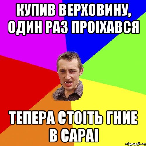 купив верховину, один раз проіхався тепера стоіть гние в сараі, Мем Чоткий паца