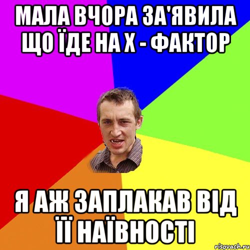 МАЛА ВЧОРА ЗА'ЯВИЛА ЩО ЇДЕ НА Х - ФАКТОР Я АЖ ЗАПЛАКАВ ВIД ЇЇ НАЇВНОСТI, Мем Чоткий паца