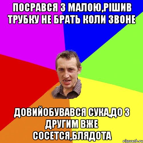 посрався з малою,рішив трубку не брать коли звоне довийобувався сука,до з другим вже сосется,блядота, Мем Чоткий паца