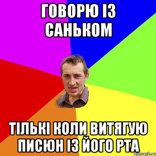 ГОВОРЮ IЗ САНЬКОМ ТIЛЬКI КОЛИ ВИТЯГУЮ ПИСЮН IЗ ЙОГО РТА, Мем Чоткий паца