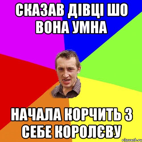 Сказав дівці шо вона умна начала корчить з себе королєву, Мем Чоткий паца