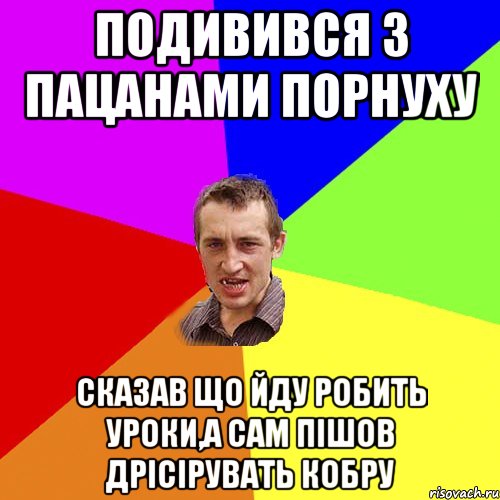 подивився з пацанами порнуху сказав що йду робить уроки,а сам пішов дрісірувать кобру, Мем Чоткий паца